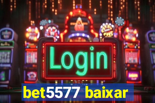 bet5577 baixar