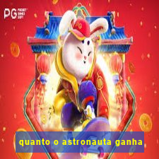 quanto o astronauta ganha