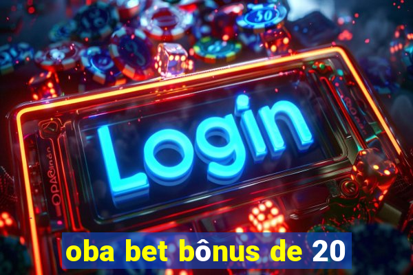 oba bet bônus de 20