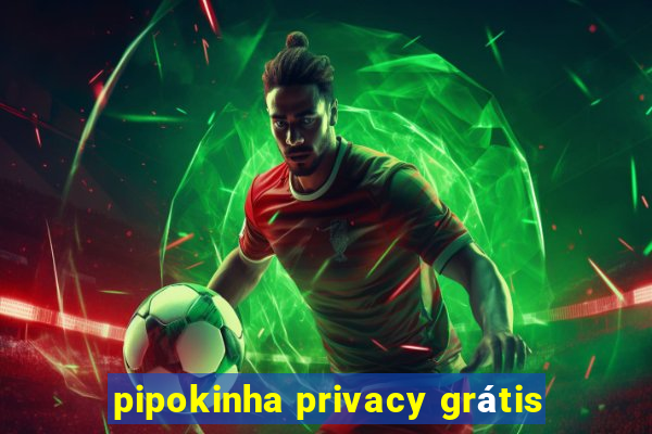 pipokinha privacy grátis