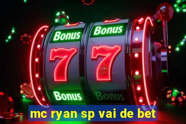 mc ryan sp vai de bet