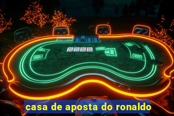 casa de aposta do ronaldo