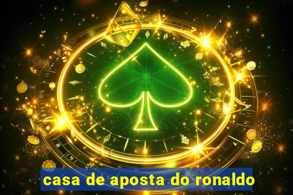 casa de aposta do ronaldo