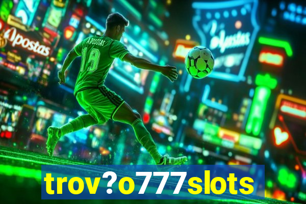 trov?o777slots