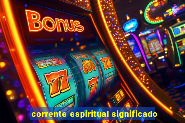 corrente espiritual significado