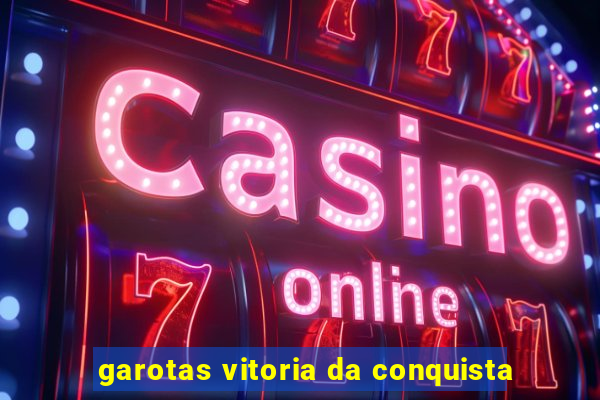 garotas vitoria da conquista