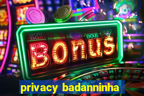 privacy badanninha