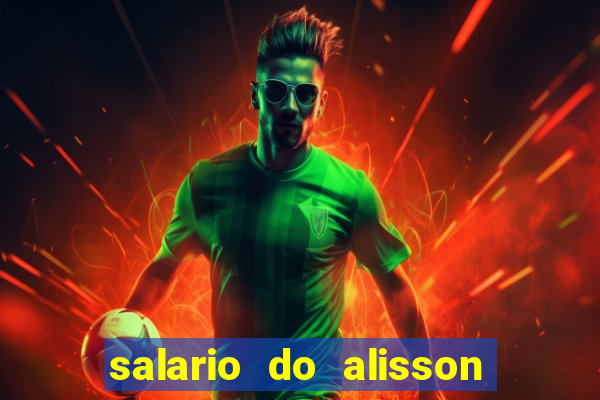 salario do alisson no liverpool