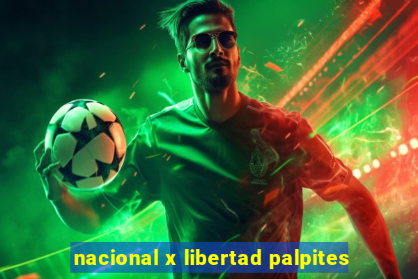 nacional x libertad palpites