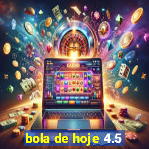 bola de hoje 4.5