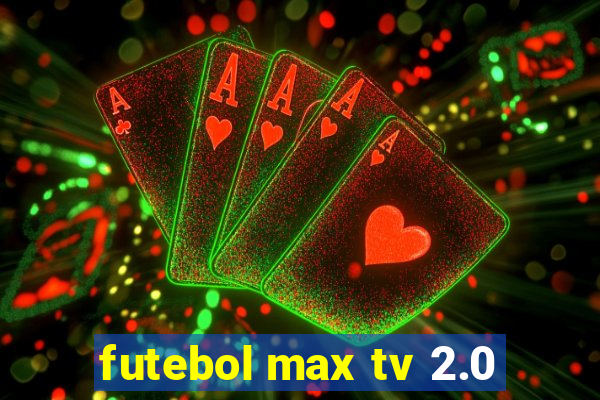 futebol max tv 2.0