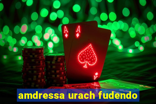 amdressa urach fudendo