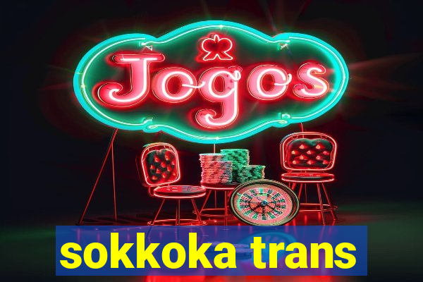 sokkoka trans