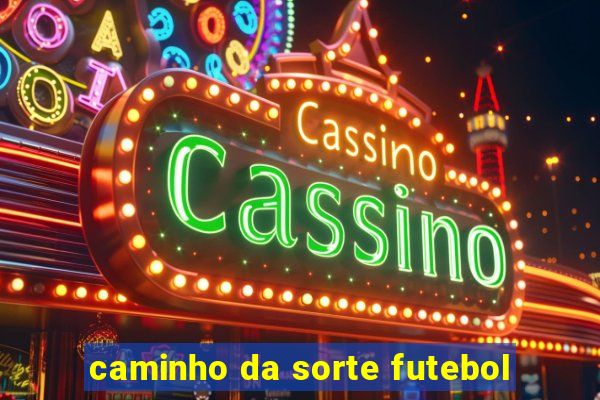 caminho da sorte futebol