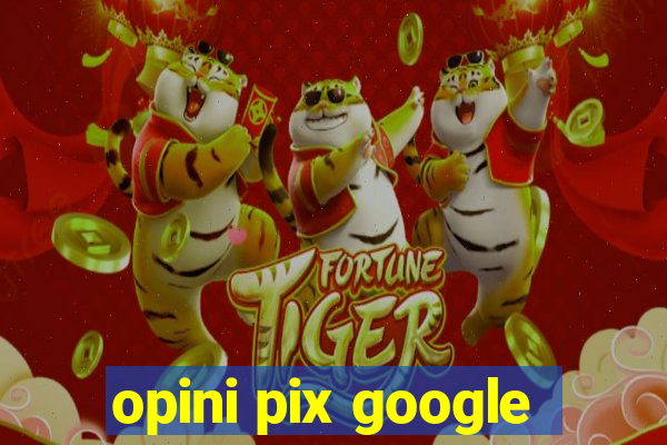 opini pix google