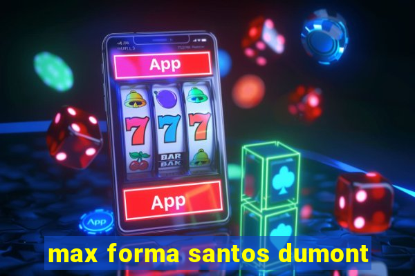 max forma santos dumont