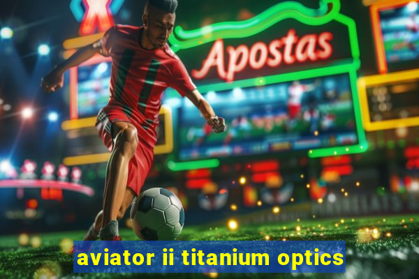 aviator ii titanium optics