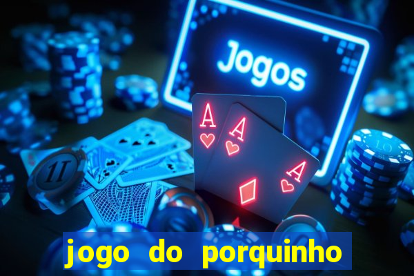 jogo do porquinho para ganhar dinheiro