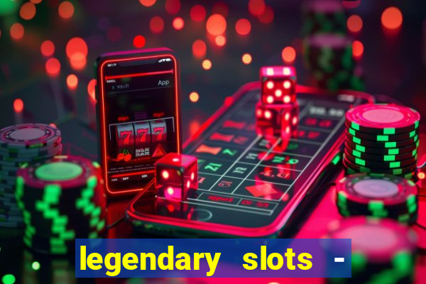 legendary slots - casino games