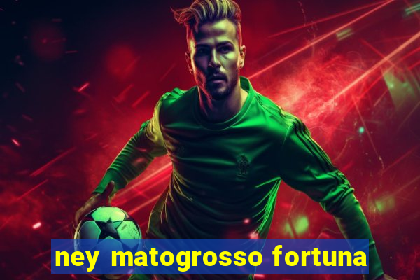 ney matogrosso fortuna