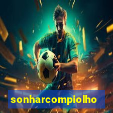 sonharcompiolho