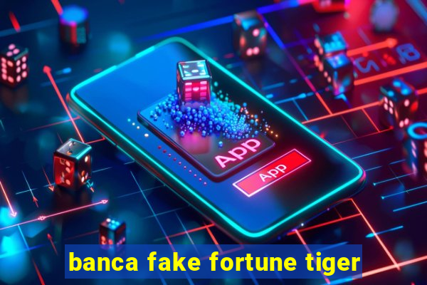 banca fake fortune tiger