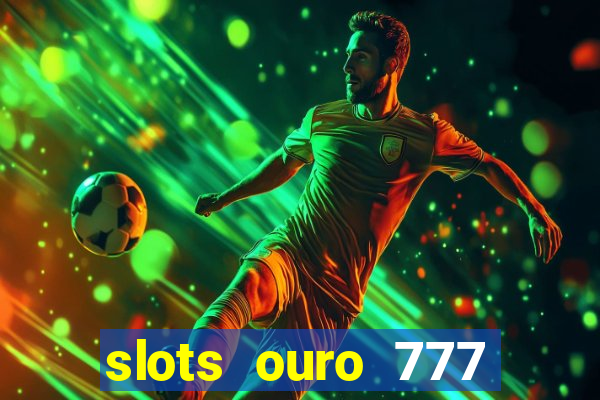 slots ouro 777 play store