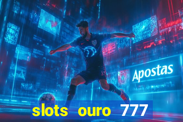 slots ouro 777 play store