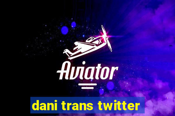 dani trans twitter