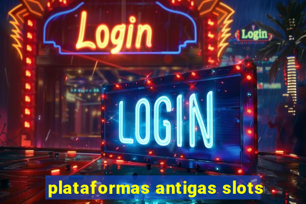 plataformas antigas slots