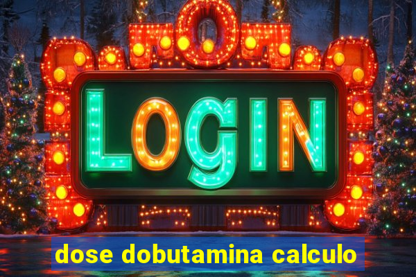 dose dobutamina calculo