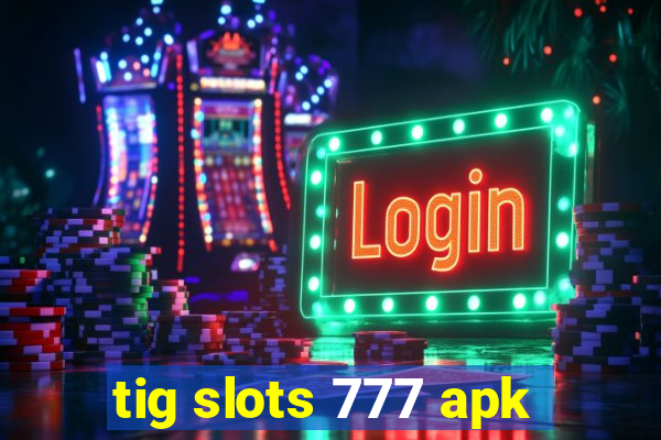 tig slots 777 apk