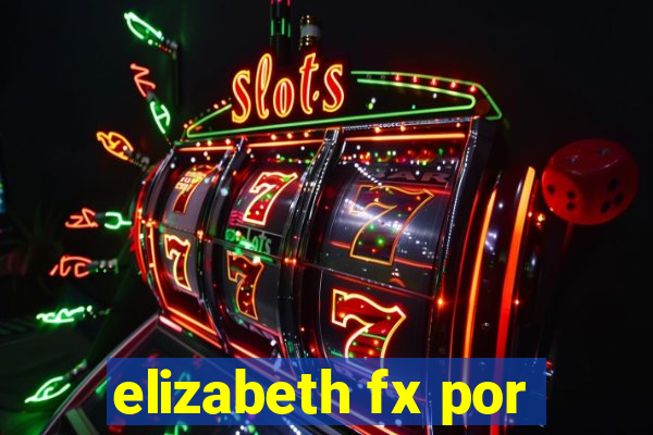 elizabeth fx por