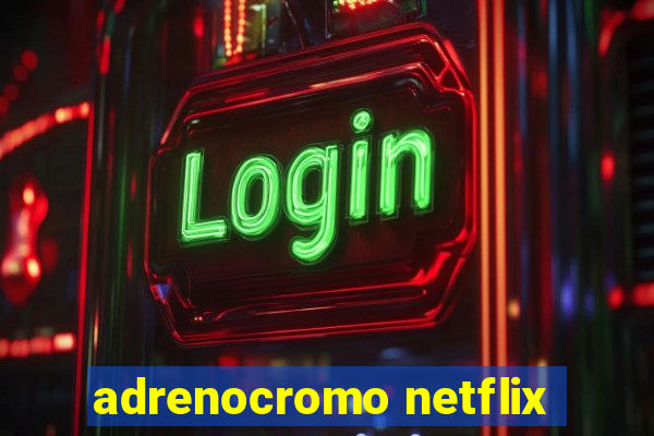 adrenocromo netflix