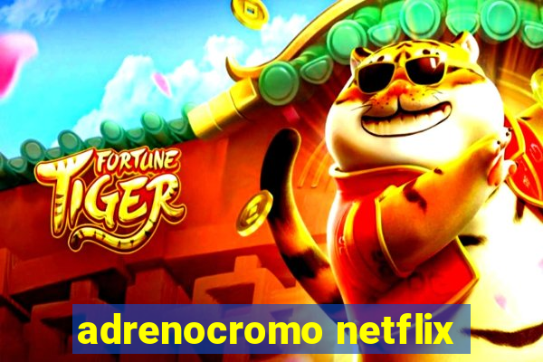 adrenocromo netflix