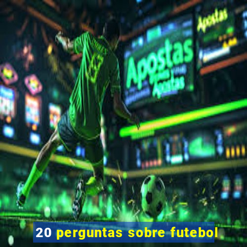 20 perguntas sobre futebol