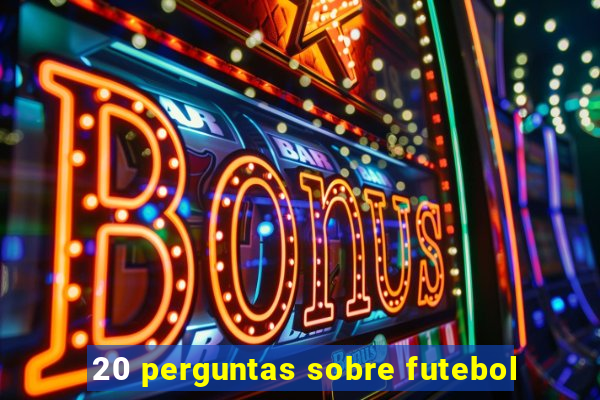 20 perguntas sobre futebol