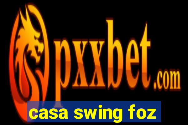 casa swing foz