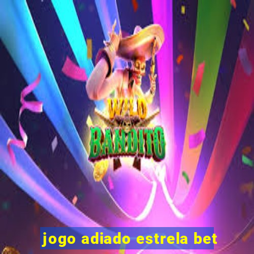 jogo adiado estrela bet