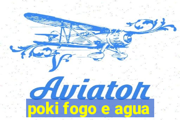 poki fogo e agua