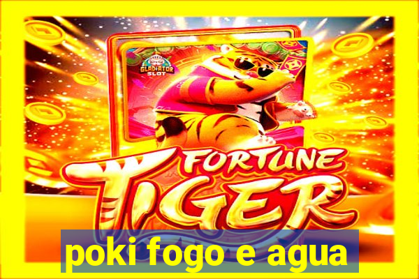 poki fogo e agua