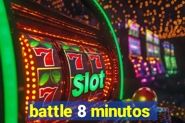 battle 8 minutos