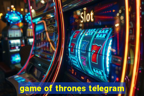 game of thrones telegram