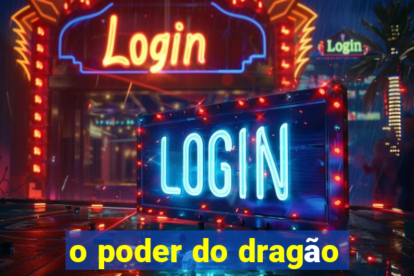 o poder do dragão