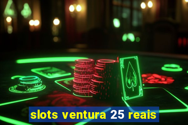 slots ventura 25 reais