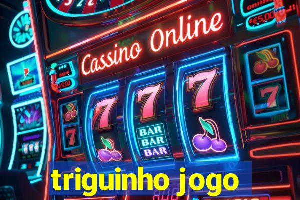 triguinho jogo