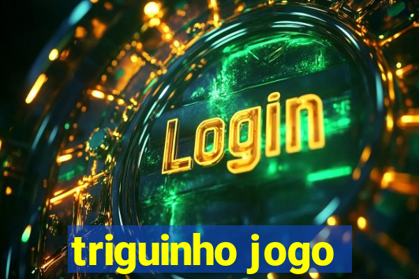 triguinho jogo