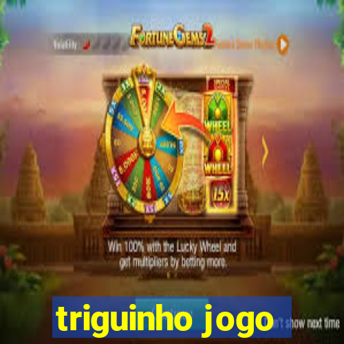 triguinho jogo