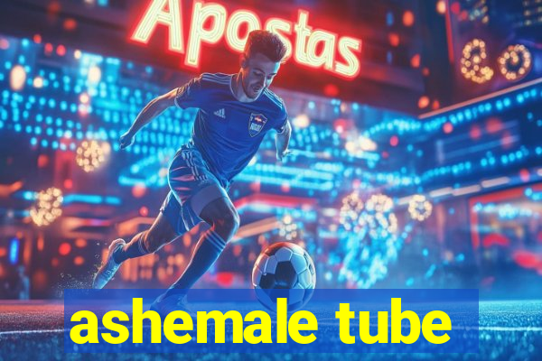 ashemale tube