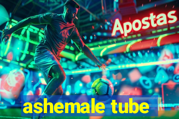 ashemale tube